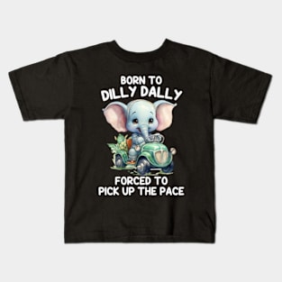 Born To Dilly Dally Forced To Pick Up The Pace Kids T-Shirt